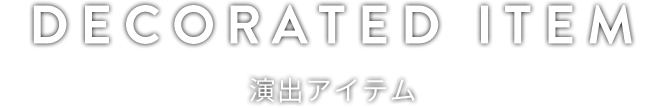 DECORATED ITEM 演出アイテム