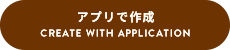 アプリで作成 CREATE WITH APPLICATION
